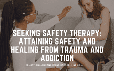 Seeking Safety Therapy: Attaining Safety and Healing from Trauma and Addiction
