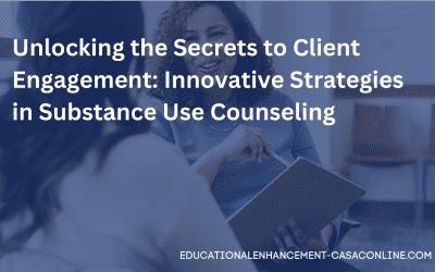 Unlocking the Secrets to Client Engagement: Innovative Strategies for Substance Use Counselors