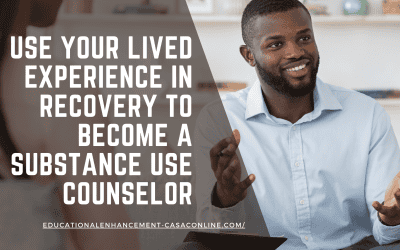 Use Your Lived Experience in Recovery to Become a Substance Use Counselor