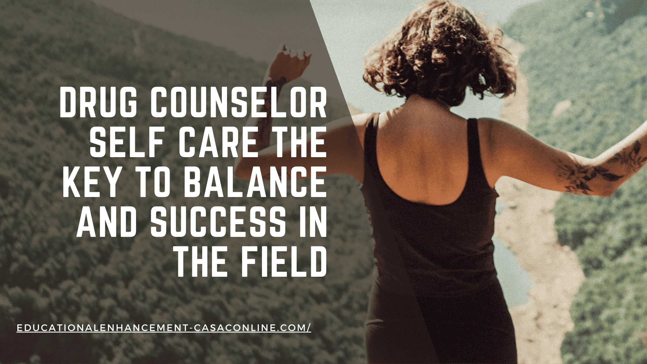 Blog banner shows a drug counselor walking in nature with her arms held toward the sky soaking up the sun as a way to mindfully work on her drug counselor self care. 