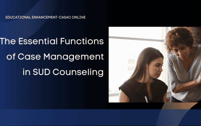 The Essential Functions of Case Management in SUD Counseling