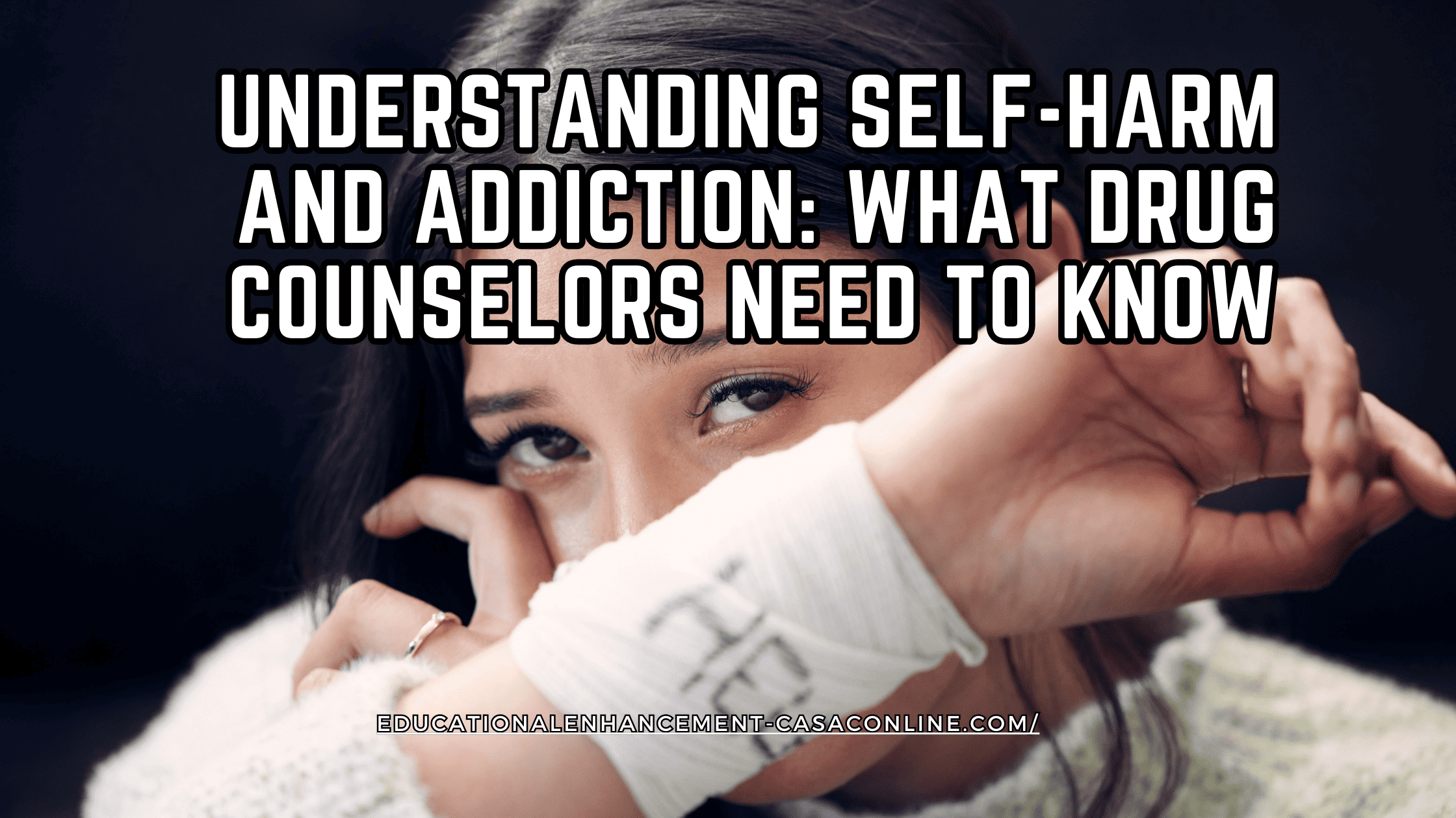 blog banner for Understanding Self-Harm and Addiction: What Drug Counselors Need to Know