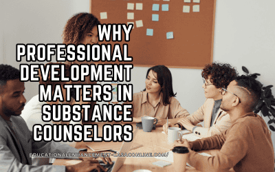 Why Professional Development Matters In Substance Counselors
