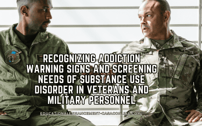 Recognizing Addiction Warning Signs and Screening Needs of Substance Use Disorder in Veterans and Military Personnel