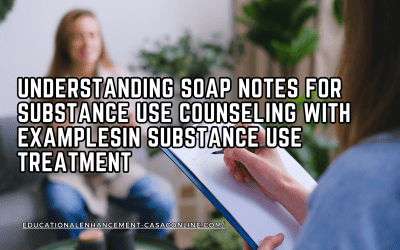 Understanding SOAP Notes for Substance Use Counseling with Examples