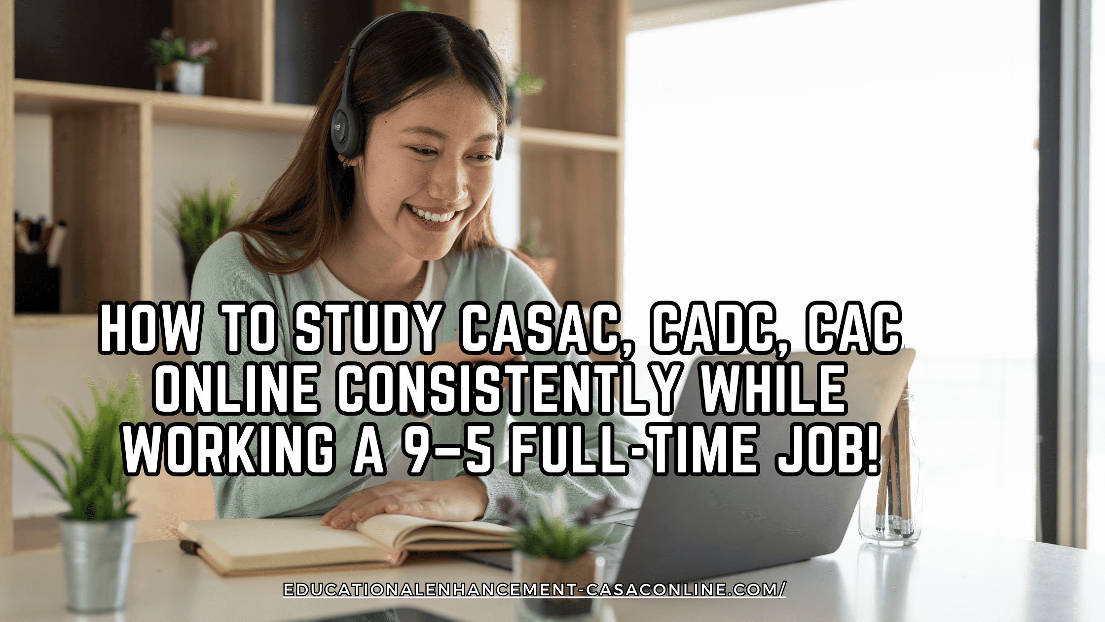 Blog Banner for Website Content (12) A smiling woman wearing headphones studies at her laptop with a notebook open, representing the flexibility of learning for those who want to study CASAC online, study CADC online, earn an online CAC certificate, and complete addiction counselor courses while managing a full-time job.