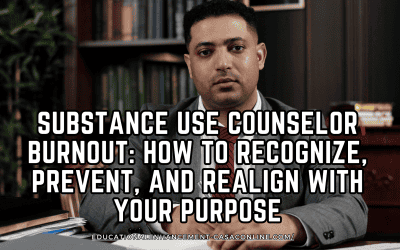 Substance Use Counselor Burnout: How to Recognize, Prevent, and Realign with Your Purpose