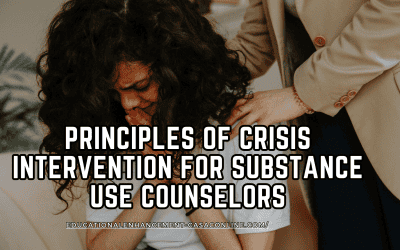 Principles of Crisis Intervention for Substance Use Counselors