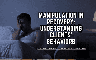 Why People with Use Disorders Manipulate: What Every CASAC, CADC, or CAC Should Understand