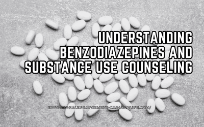 Understanding Benzodiazepines and Substance Use Counseling