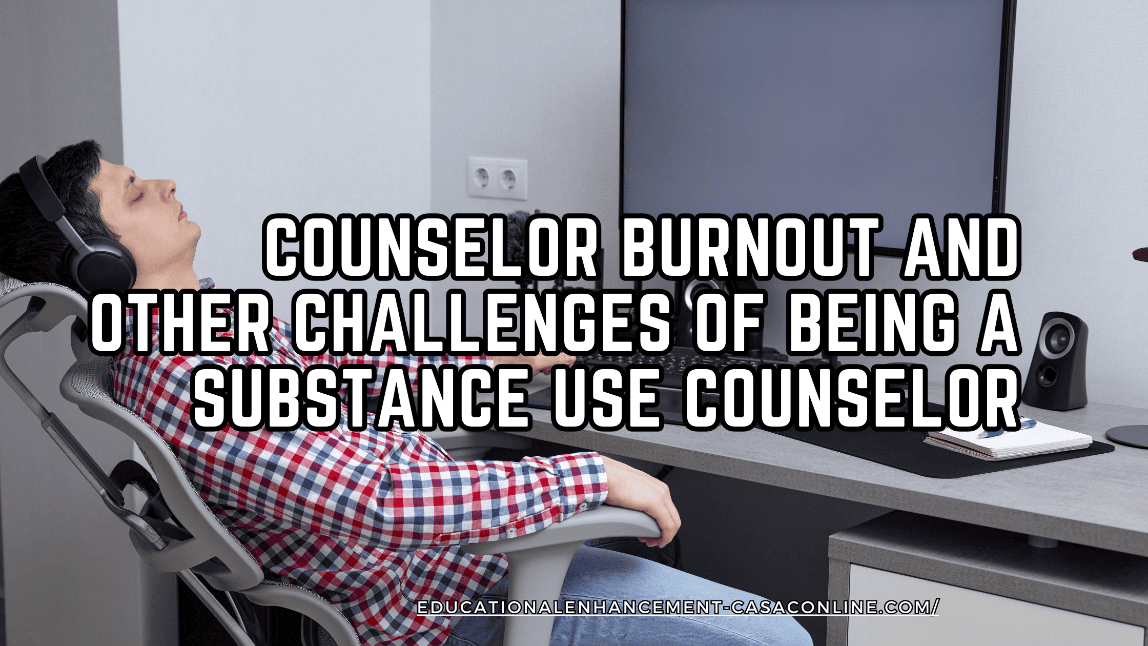 Blog post header  for the blog titled"Counselor Burnout and Other Challenges of Being a Substance Use Counselor,: displays a counselor passed out in his office from burnout.