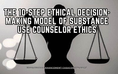 The 10-Step Ethical Decision-Making Model of Substance Use Counselor Ethics