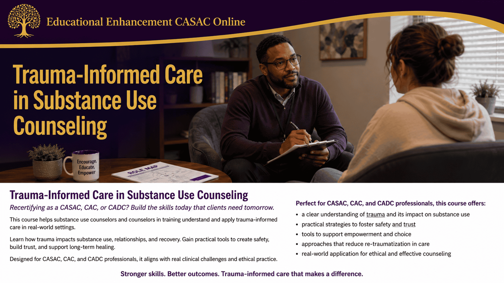 Professional Educational Enhancement CASAC Online course banner for Trauma-Informed Care in Substance Use Counseling. A realistic one-on-one counseling session shows a substance use counselor meeting with a client in a comfortable clinical office. The counselor is using a clipboard while discussing care planning. A role map worksheet is visible on the table next to a coffee mug displaying the words “Encourage, Educate, Empower.” The Educational Enhancement CASAC Online tree logo and organization name appear in gold against a purple branded background. Designed for CASAC in NYC, CAC, and CADC professionals seeking trauma-informed skills for substance use counselor practice and continuing education.