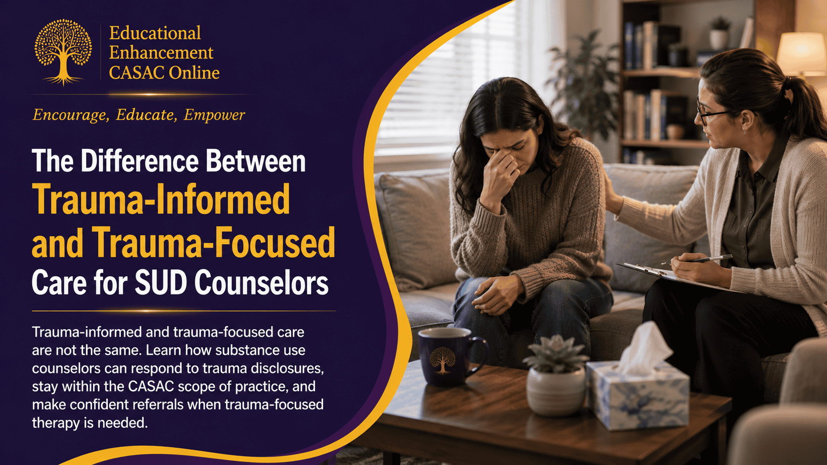 Educational Enhancement CASAC Online blog header for The Difference Between Trauma-Informed and Trauma-Focused Care for SUD Counselors. A substance use counselor provides calm, supportive care to a client in a professional behavioral health setting while maintaining safety, trust, and appropriate clinical boundaries. The image illustrates the distinction between trauma-informed and trauma-focused care, highlights the role of trauma-focused therapy, demonstrates a trauma-informed approach, and emphasizes practicing within the CASAC scope of practice when responding to trauma disclosures and making appropriate referrals.
